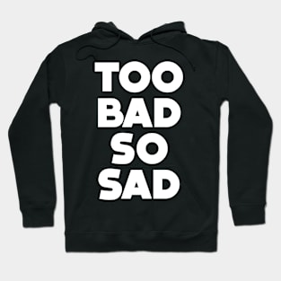 Too Bad, So Sad No. 1: ... Means tough luck, nobody cares! No one feels sorry for you. On a Dark Background Hoodie